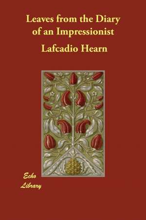 Leaves from the Diary of an Impressionist de Lafcadio Hearn