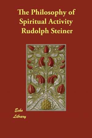 The Philosophy of Spiritual Activity de Rudolph Steiner