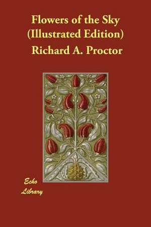 Flowers of the Sky (Illustrated Edition) de Richard A. Proctor