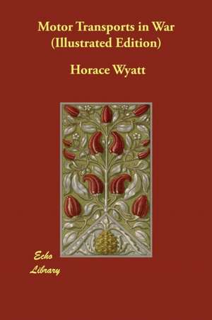 Motor Transports in War (Illustrated Edition) de Horace Wyatt