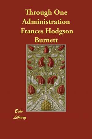 Through One Administration de Frances Hodgson Burnett