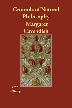 Grounds of Natural Philosophy de Margaret Cavendish