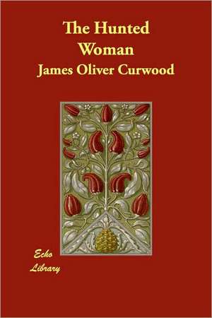 The Hunted Woman de James Oliver Curwood