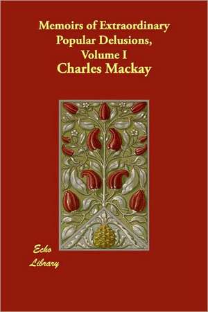 Memoirs of Extraordinary Popular Delusions, Volume I de Charles MacKay