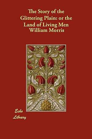 The Story of the Glittering Plain: Or the Land of Living Men de William Morris