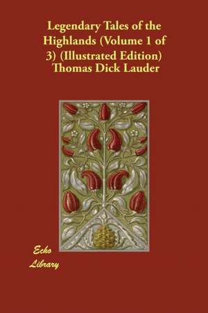 Legendary Tales of the Highlands (Volume 1 of 3) (Illustrated Edition) de Thomas Dick Lauder