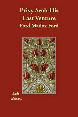 Privy Seal: His Last Venture de Ford Madox Ford