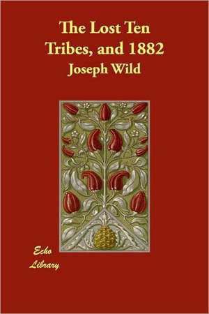 The Lost Ten Tribes, and 1882 de Joseph Wild