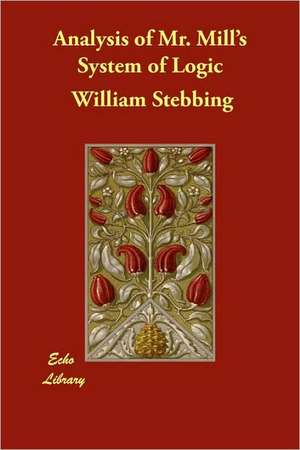 Analysis of Mr. Mill's System of Logic de William Stebbing