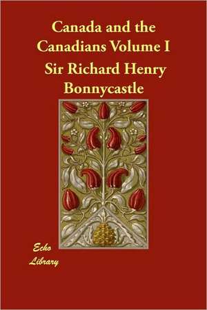 Canada and the Canadians Volume I de Richard Henry Bonnycastle