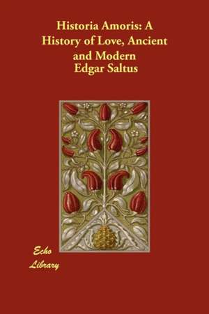 Historia Amoris: A History of Love, Ancient and Modern de Edgar Saltus