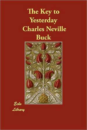 The Key to Yesterday de Charles Neville Buck