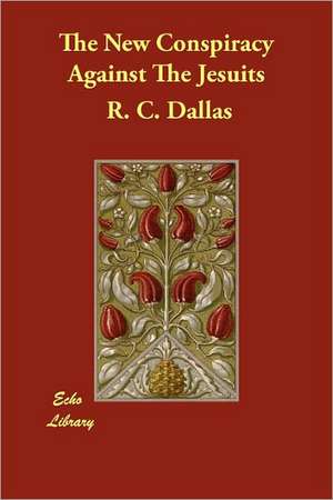 The New Conspiracy Against the Jesuits de R. C. Dallas