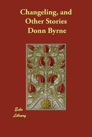 Changeling, and Other Stories de Donn Byrne