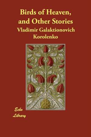 Birds of Heaven, and Other Stories de Vladimir Galaktionovich Korolenko