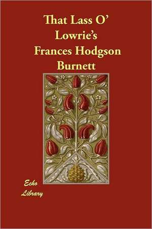 That Lass O' Lowrie's de Frances Hodgson Burnett