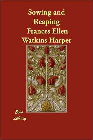 Sowing and Reaping de Frances Ellen Watkins Harper