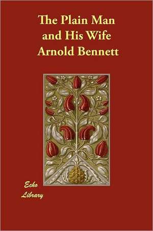 The Plain Man and His Wife de Arnold Bennett