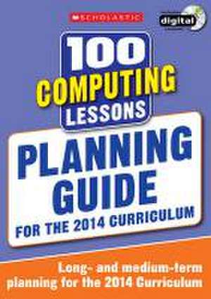 100 Computing Lessons: Planning Guide de Steve Bunce