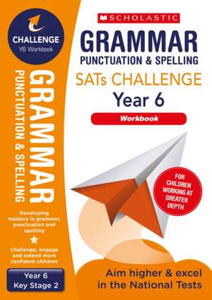 Grammar, Punctuation and Spelling Challenge Workbook (Year 6) de Shelley Welsh