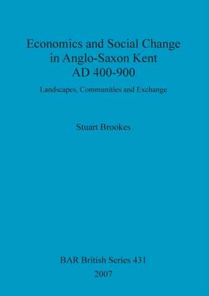 Economics and Social Change in Anglo-Saxon Kent AD 400-900 de Stuart Brookes