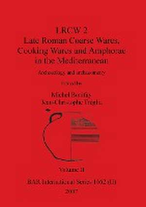 LRCW 2 Late Roman Coarse Wares, Cooking Wares and Amphorae in the Mediterranean, Volume II de Michel Bonifay