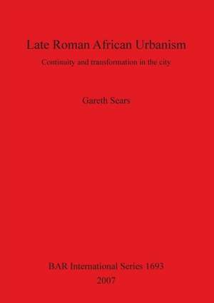 Late Roman African Urbanism de Gareth Sears