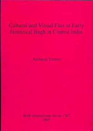 Cultural and Visual Flux at Early Historical Bagh in Central India de Archana B. Verma