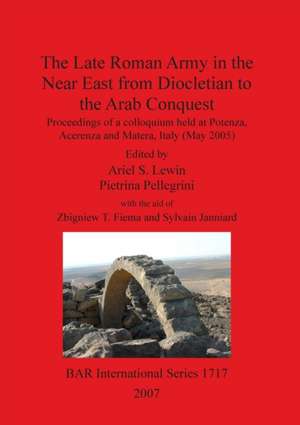 The Late Roman Army in the Near East from Diocletian to the Arab Conquest de Ariel S. Lewin