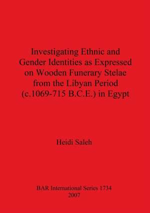 Investigating Ethnic and Gender Identities as Expressed on Wooden Funerary Stelae from the Libyan Period (c.1069-715 B.C.E.) in Egypt de Heidi Saleh