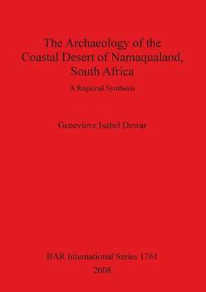 Archaeology of the Coastal Desert of Namaqualand, South Africa de Genevieve Isabel Dewar