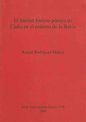 El Habitat Fenicio-Punico de Cadiz en el Entorno de la Bahia de Raquel Rodriguez Munoz