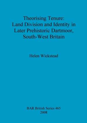 Theorising Tenure: Land Division and Identity in Later Prehistoric Dartmoor, South-West Britain de Helen Wickstead