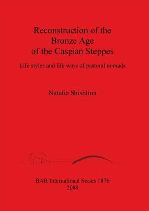 Reconstruction of the Bronze Age of the Caspian Steppes de N. I. Shishlina