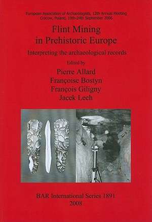 Flint Mining in Prehistoric Europe: Interpreting the Archaeological Records de Pierre Allard