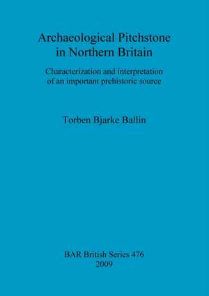 Archaeological Pitchstone in Nothern Britain: A Reconsideration of Ceramics in Reconstructions of the Iron Age Northern Levant de Torben Bjarke Ballin