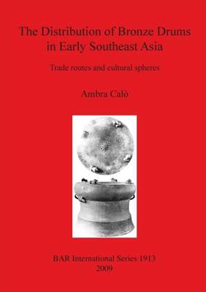 The Distribution of Bronze Drums in Early Southeast Asia de Ambra Calò