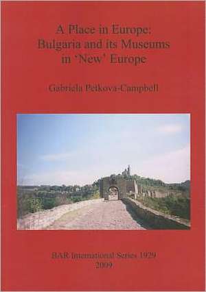 A Place in Europe: Bulgaria and Its Museums in 'New' Europe de Gabriela Petkova-Campbell