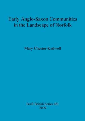 Early Anglo-Saxon Communities in the Landscape of Norfolk Bar Bs481 de Mary Chester-Kadwell