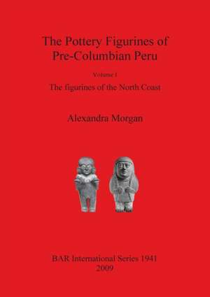 The Pottery Figurines of Pre-Columbian Peru Volume 1: Figurines of the North Coast de A. Morgan