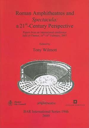 Roman Amphitheatres and Spectacula: Papers from an International Conference Held at Chester, 16th-18th February, 2007 de Tony Wilmott