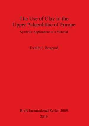 The Use of Clay in the Upper Paleolithic of Europe: Symbolic Applications of a Material de Estelle J. Bougard