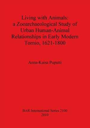 Living with Animals: A Zooarchaeological Study of Urban Human-Animal Relationships in Early Modern Tornio (Northern Finland), 1621-1800 de Anna-Kaisa Puputti