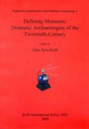 Defining Moments: Dramatic Archaeologies of the Twentieth-Century de John Schofield