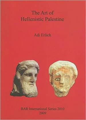 The Art of Hellenistic Palestine: Settlement Patterns in the Zemplen Block [With CDROM] de Adi Erlich