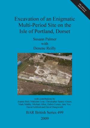 Excavation of an Enigmatic Multi-Period Site on the Isle of Portland, Dorset de Susann Palmer