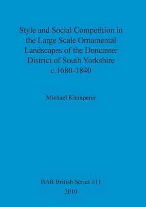 Style and Social Competition in the Large Scale Ornamental Landscapes of the Doncaster District of South Yorkshire C 1680-1840 de Michael Klemperer