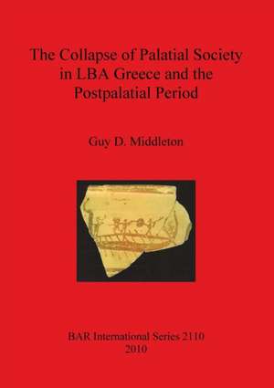 The Collapse of Palatial Society in Lba Greece and the Postpalatial Period de Guy D. Middleton