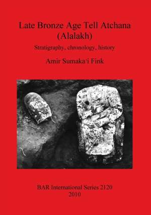 Late Bronze Age Tell Atchana (Alalakh) de Amir Sumaka'i Fink