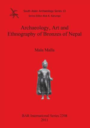 Archaeology, Art and Ethnography of Bronzes of Nepal de Mala Malla